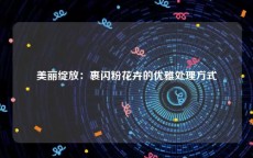 美丽绽放：裹闪粉花卉的优雅处理方式