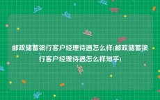 邮政储蓄银行客户经理待遇怎么样(邮政储蓄银行客户经理待遇怎么样知乎)