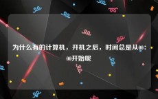 为什么有的计算机，开机之后，时间总是从00：00开始呢