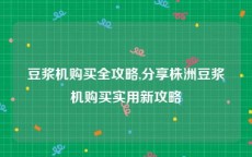 豆浆机购买全攻略,分享株洲豆浆机购买实用新攻略