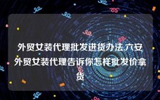 外贸女装代理批发进货办法,六安外贸女装代理告诉你怎样批发价拿货