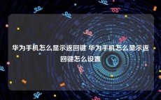 华为手机怎么显示返回键 华为手机怎么显示返回键怎么设置