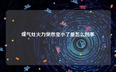 煤气灶火力突然变小了是怎么回事