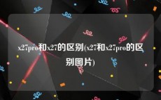 x27pro和x27的区别(x27和x27pro的区别图片)