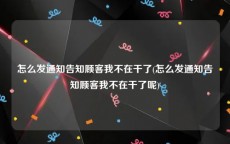 怎么发通知告知顾客我不在干了(怎么发通知告知顾客我不在干了呢)