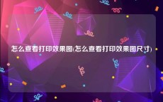 怎么查看打印效果图(怎么查看打印效果图尺寸)