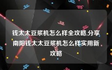 钱太太豆浆机怎么样全攻略,分享南阳钱太太豆浆机怎么样实用新攻略