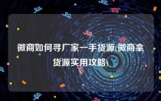 微商如何寻厂家一手货源(微商拿货源实用攻略)