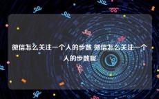 微信怎么关注一个人的步数 微信怎么关注一个人的步数呢