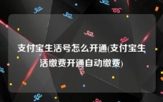 支付宝生活号怎么开通(支付宝生活缴费开通自动缴费)