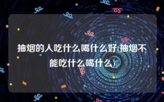 抽烟的人吃什么喝什么好(抽烟不能吃什么喝什么)