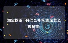 淘宝权重下降怎么补救(淘宝怎么做权重)