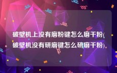 破壁机上没有磨粉键怎么磨干粉(破壁机没有研磨键怎么研磨干粉)