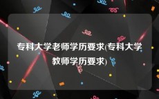 专科大学老师学历要求(专科大学教师学历要求)