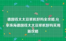 德国钱太太豆浆机好吗全攻略,分享珠海德国钱太太豆浆机好吗实用新攻略