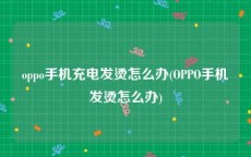 oppo手机充电发烫怎么办(OPPO手机发烫怎么办)