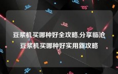 豆浆机买哪种好全攻略,分享临沧豆浆机买哪种好实用新攻略