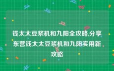 钱太太豆浆机和九阳全攻略,分享东营钱太太豆浆机和九阳实用新攻略