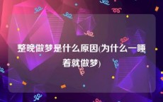 整晚做梦是什么原因(为什么一睡着就做梦)