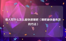 瘦人吃什么怎么能快速增肥〈增肥最快最有效的方法〉