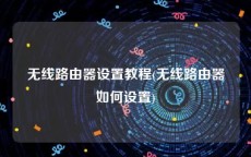 无线路由器设置教程(无线路由器如何设置)