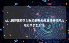 幼儿园师德师风台账记录表(幼儿园师德师风台账记录表怎么写)