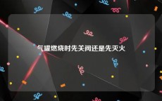 气罐燃烧时先关阀还是先灭火