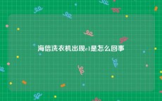 海信洗衣机出现e1是怎么回事