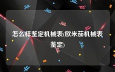 怎么样鉴定机械表(欧米茄机械表鉴定)