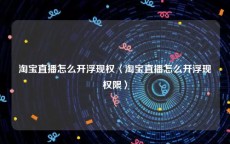 淘宝直播怎么开浮现权〈淘宝直播怎么开浮现权限〉