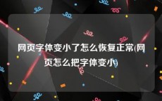 网页字体变小了怎么恢复正常(网页怎么把字体变小)