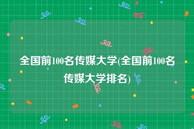 全国前100名传媒大学(全国前100名传媒大学排名)