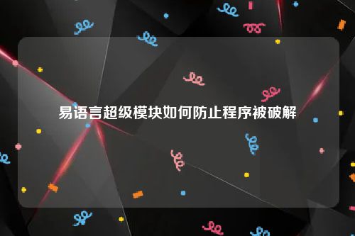 易语言超级模块如何防止程序被破解