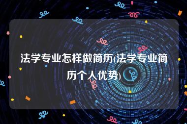 法学专业怎样做简历(法学专业简历个人优势)