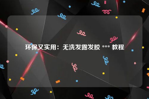 环保又实用：无洗发露发胶 *** 教程