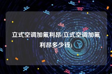 立式空调加氟利昂(立式空调加氟利昂多少钱)