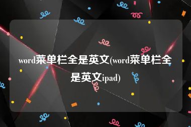 word菜单栏全是英文(word菜单栏全是英文ipad)