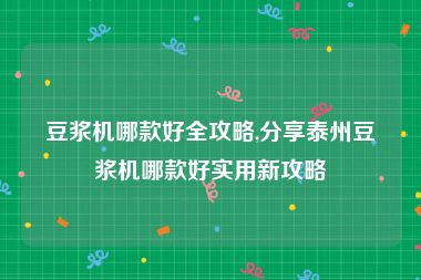 豆浆机哪款好全攻略,分享泰州豆浆机哪款好实用新攻略