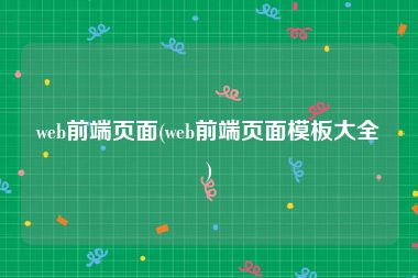 web前端页面(web前端页面模板大全)