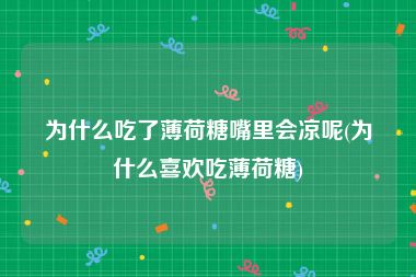 为什么吃了薄荷糖嘴里会凉呢(为什么喜欢吃薄荷糖)