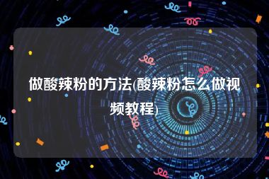 做酸辣粉的方法(酸辣粉怎么做视频教程)