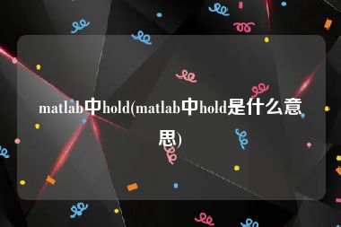 matlab中hold(matlab中hold是什么意思)