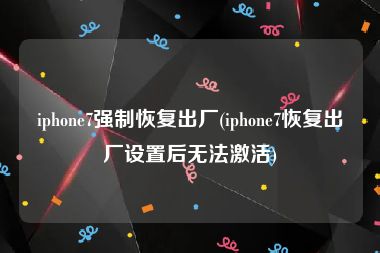 iphone7强制恢复出厂(iphone7恢复出厂设置后无法激活)