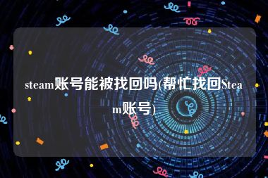 steam账号能被找回吗(帮忙找回Steam账号)