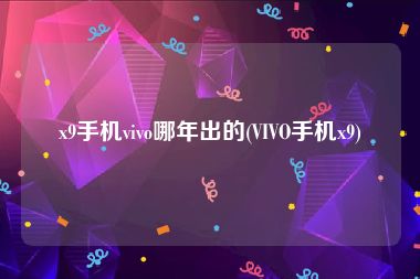 x9手机vivo哪年出的(VIVO手机x9)