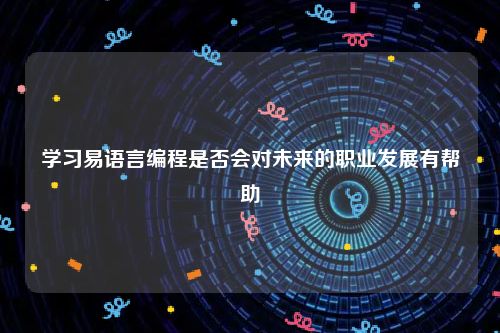 学习易语言编程是否会对未来的职业发展有帮助