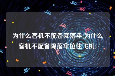 为什么客机不配备降落伞(为什么客机不配备降落伞拉住飞机)