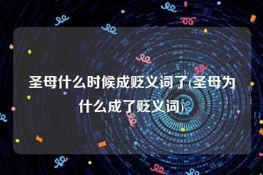 圣母什么时候成贬义词了(圣母为什么成了贬义词)