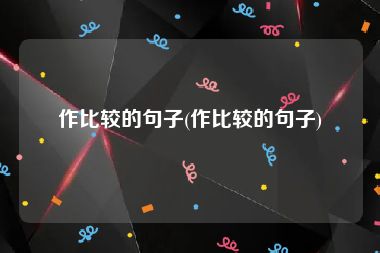 作比较的句子(作比较的句子)