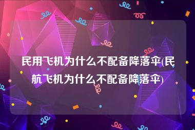 民用飞机为什么不配备降落伞(民航飞机为什么不配备降落伞)